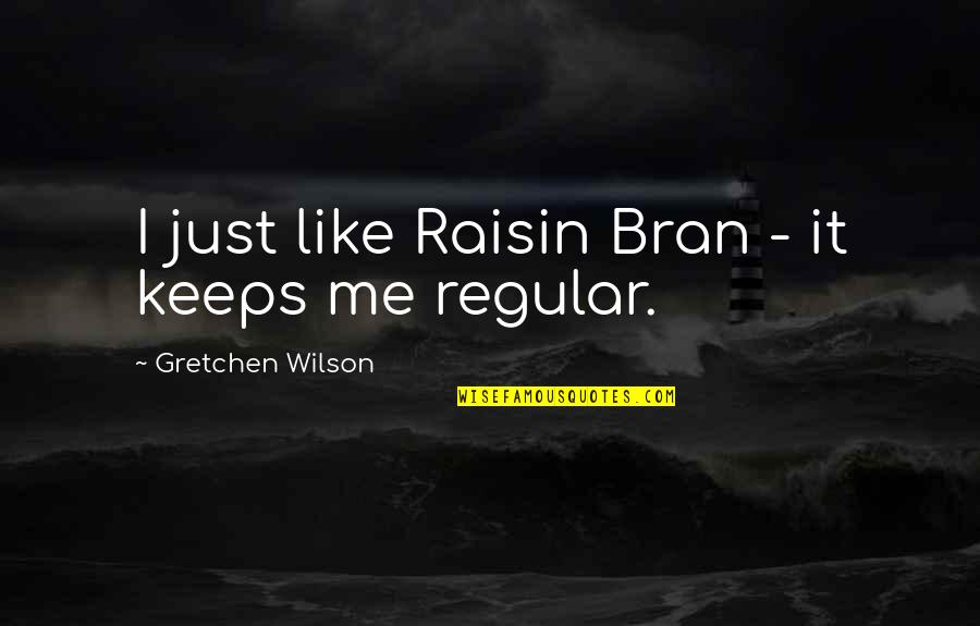 Regular Quotes By Gretchen Wilson: I just like Raisin Bran - it keeps