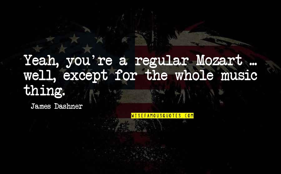 Regular Quotes By James Dashner: Yeah, you're a regular Mozart ... well, except