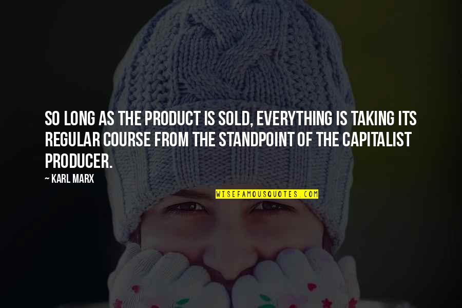 Regular Quotes By Karl Marx: So long as the product is sold, everything