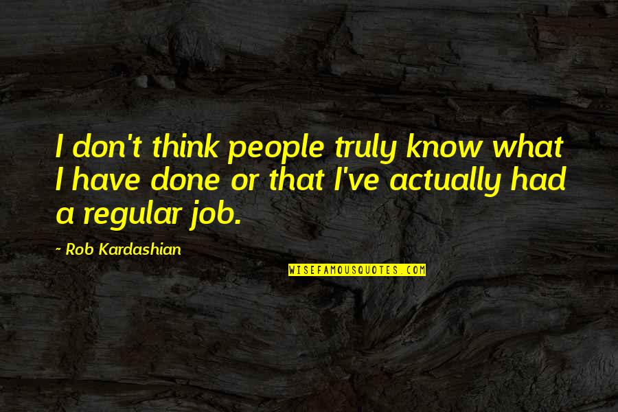 Regular Quotes By Rob Kardashian: I don't think people truly know what I