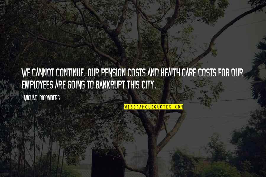 Regularities In Nature Quotes By Michael Bloomberg: We cannot continue. Our pension costs and health