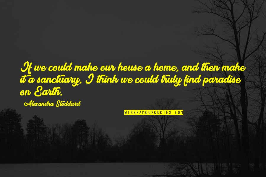 Regulars Wanted Quotes By Alexandra Stoddard: If we could make our house a home,