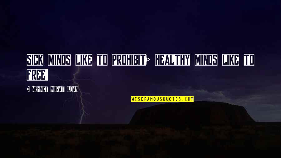 Regulatory Affairs Quotes By Mehmet Murat Ildan: Sick minds like to prohibit; healthy minds like