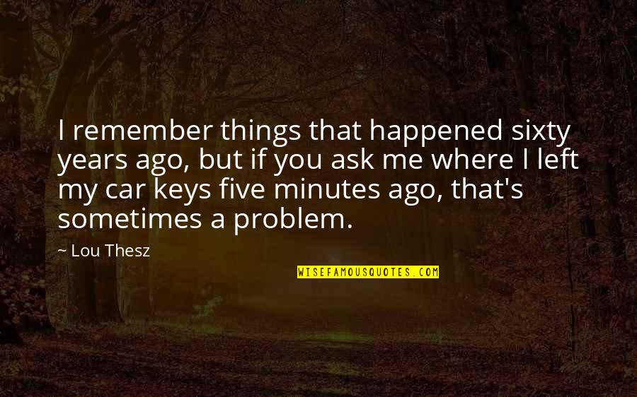 Regulierement Quotes By Lou Thesz: I remember things that happened sixty years ago,