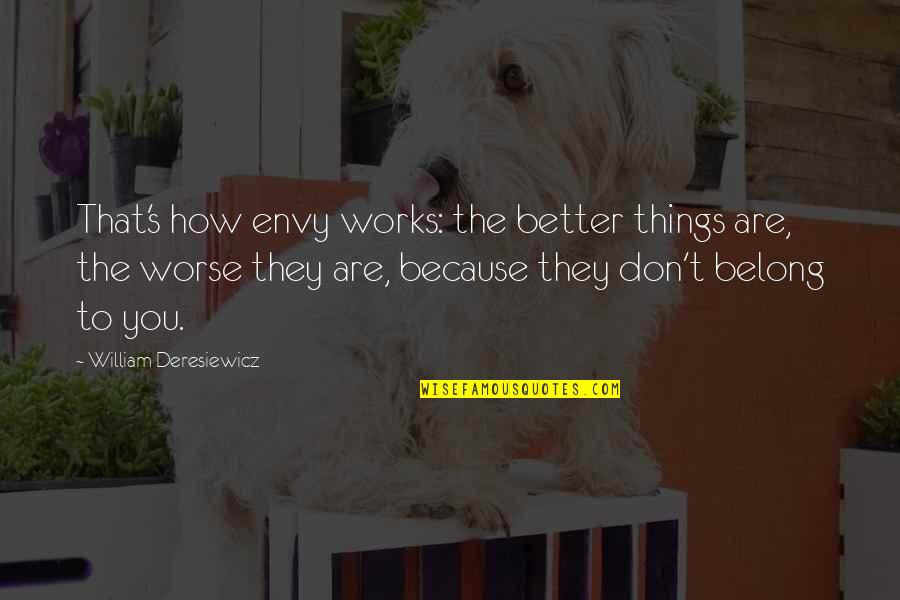 Rehacer Conjugation Quotes By William Deresiewicz: That's how envy works: the better things are,