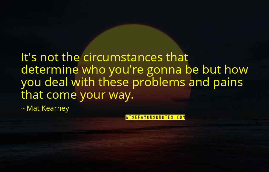 Rehealthify Quotes By Mat Kearney: It's not the circumstances that determine who you're