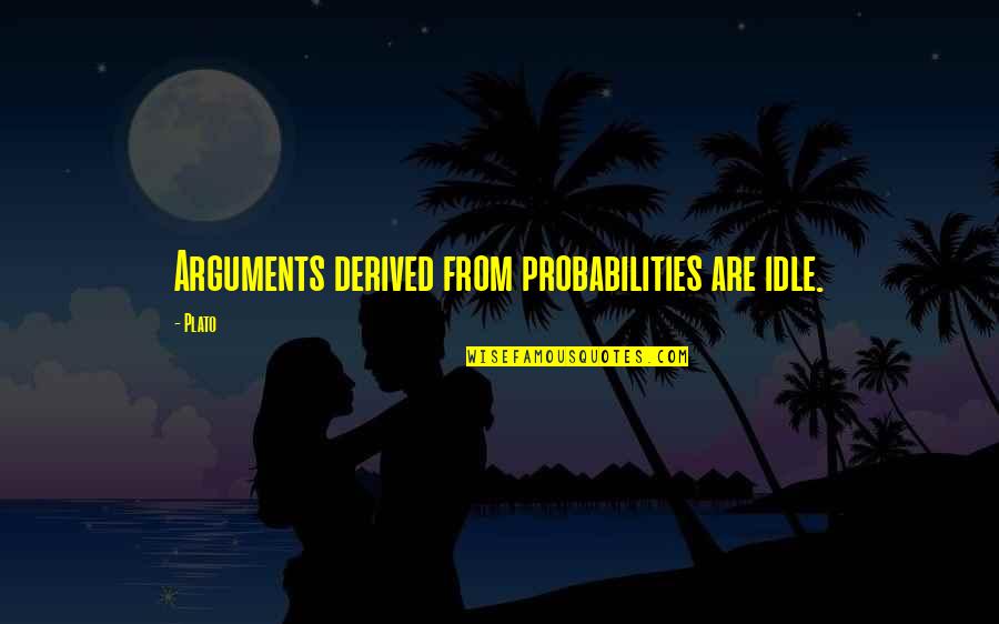 Rehwinkel Builders Quotes By Plato: Arguments derived from probabilities are idle.