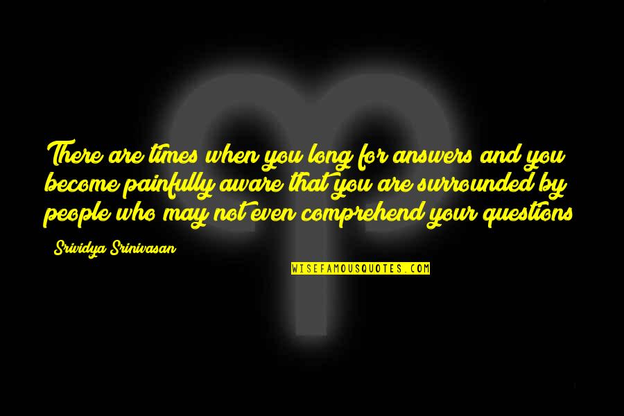 Rehydrate Brown Quotes By Srividya Srinivasan: There are times when you long for answers