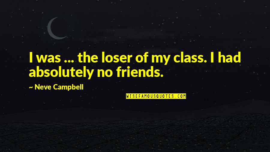 Rehydration Therapy Quotes By Neve Campbell: I was ... the loser of my class.