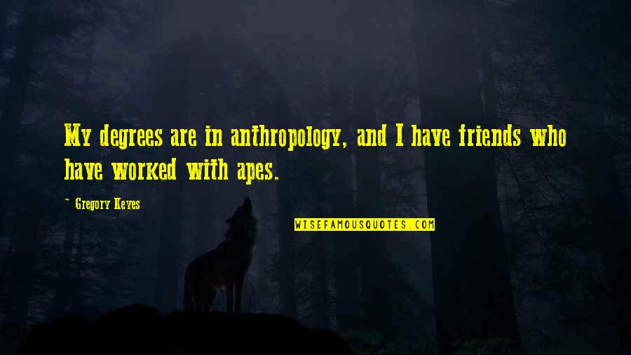 Reichardt Guidance Quotes By Gregory Keyes: My degrees are in anthropology, and I have