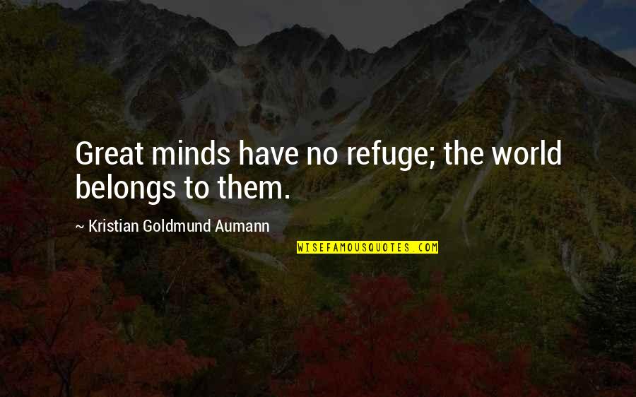 Reichelderfer History Quotes By Kristian Goldmund Aumann: Great minds have no refuge; the world belongs