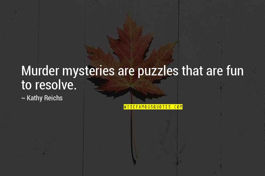 Reichs Kathy Quotes By Kathy Reichs: Murder mysteries are puzzles that are fun to