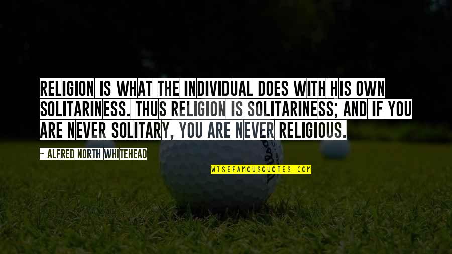 Reichswehr Officer Quotes By Alfred North Whitehead: Religion is what the individual does with his