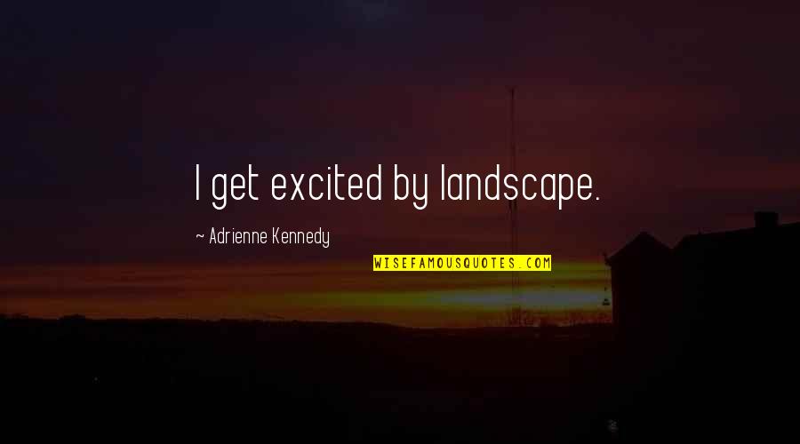 Reiersgaard Quotes By Adrienne Kennedy: I get excited by landscape.