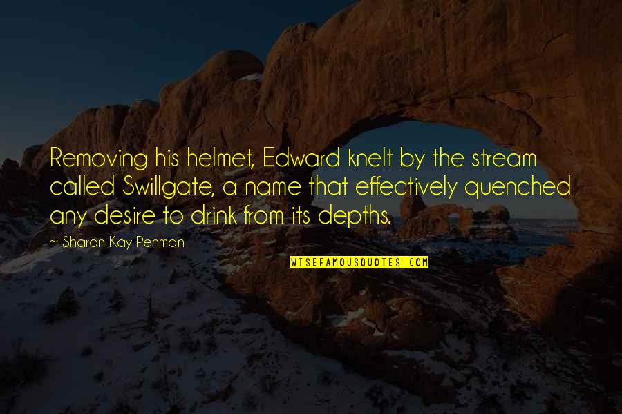 Reiff Funeral Home Quotes By Sharon Kay Penman: Removing his helmet, Edward knelt by the stream