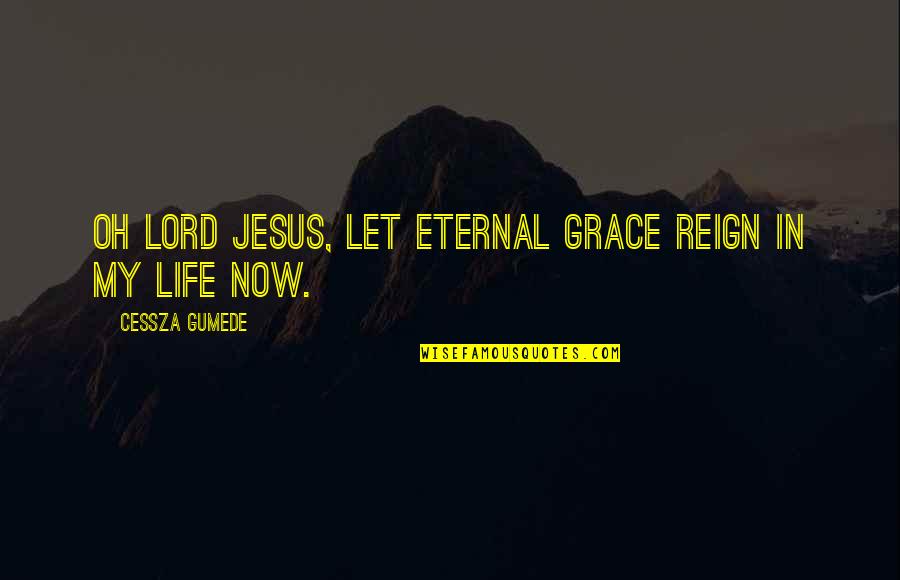 Reign In Quotes By Cessza Gumede: Oh Lord Jesus, let eternal grace reign in