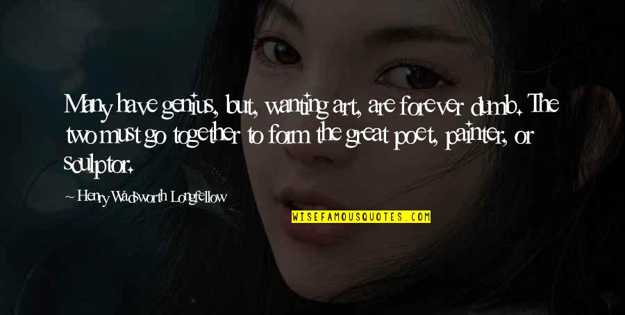 Reiksmes Quotes By Henry Wadsworth Longfellow: Many have genius, but, wanting art, are forever