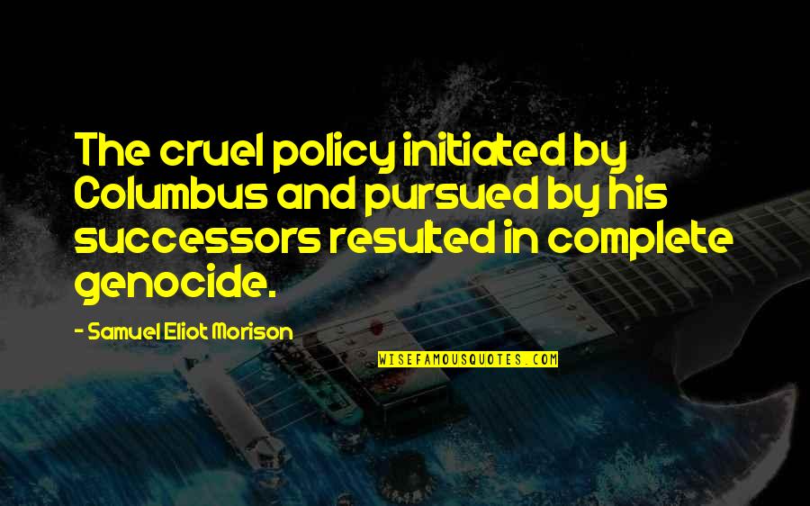 Reimnitz Ive Quotes By Samuel Eliot Morison: The cruel policy initiated by Columbus and pursued