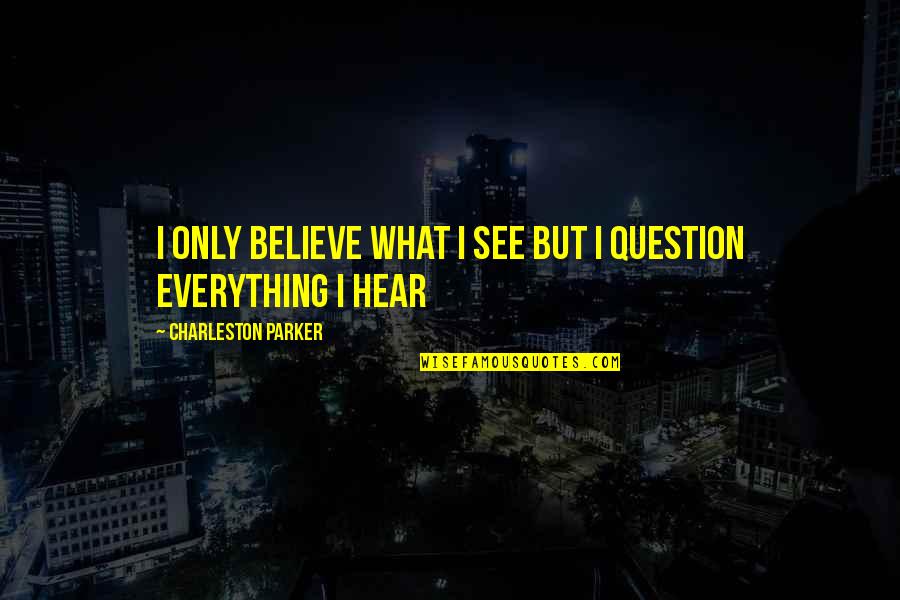 Reincarnation Quotes By Charleston Parker: I Only Believe What I See But I