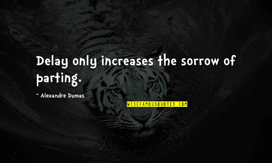 Reindls Partenkirchner Quotes By Alexandre Dumas: Delay only increases the sorrow of parting.