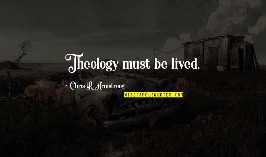 Reindls Partenkirchner Quotes By Chris R. Armstrong: Theology must be lived.