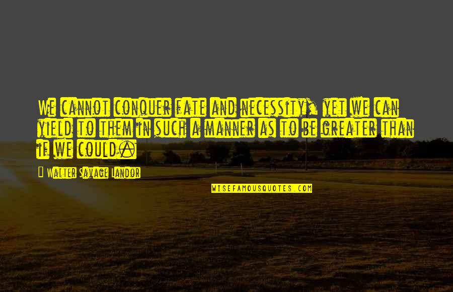 Reindls Partenkirchner Quotes By Walter Savage Landor: We cannot conquer fate and necessity, yet we