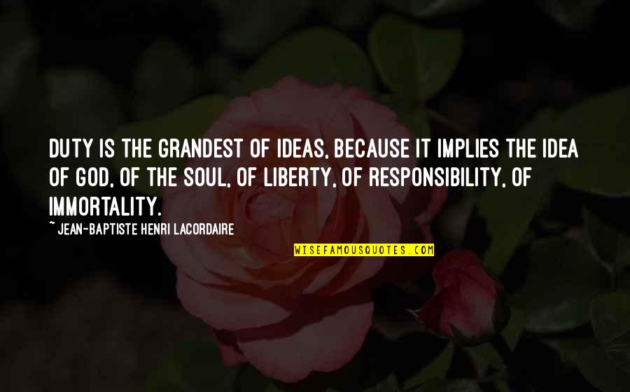 Reinigungskraft Quotes By Jean-Baptiste Henri Lacordaire: Duty is the grandest of ideas, because it