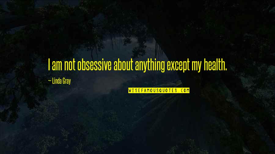 Reinigungskraft Quotes By Linda Gray: I am not obsessive about anything except my