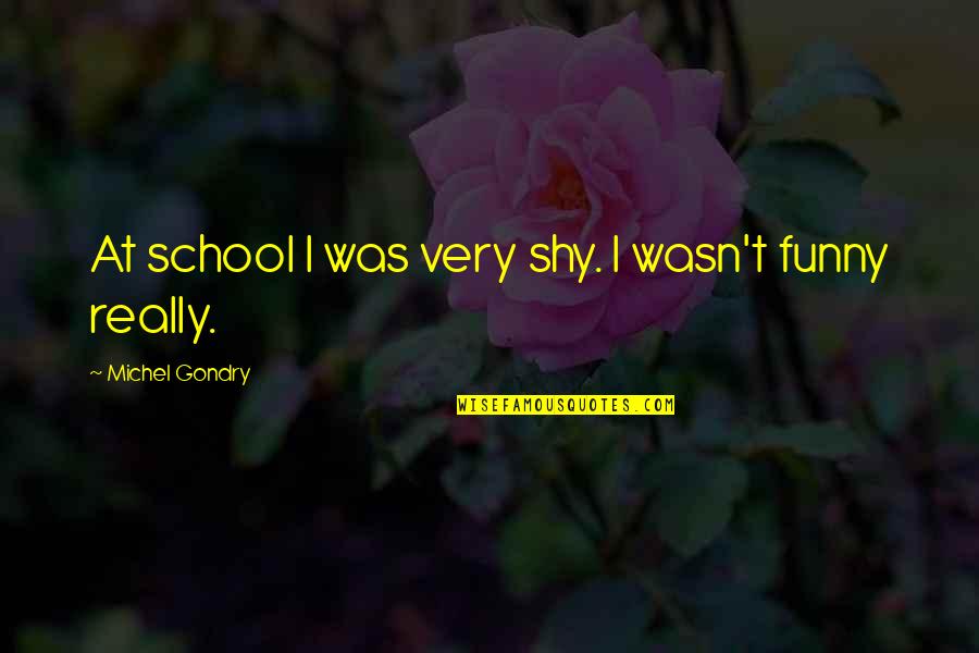 Reinigungskraft Quotes By Michel Gondry: At school I was very shy. I wasn't