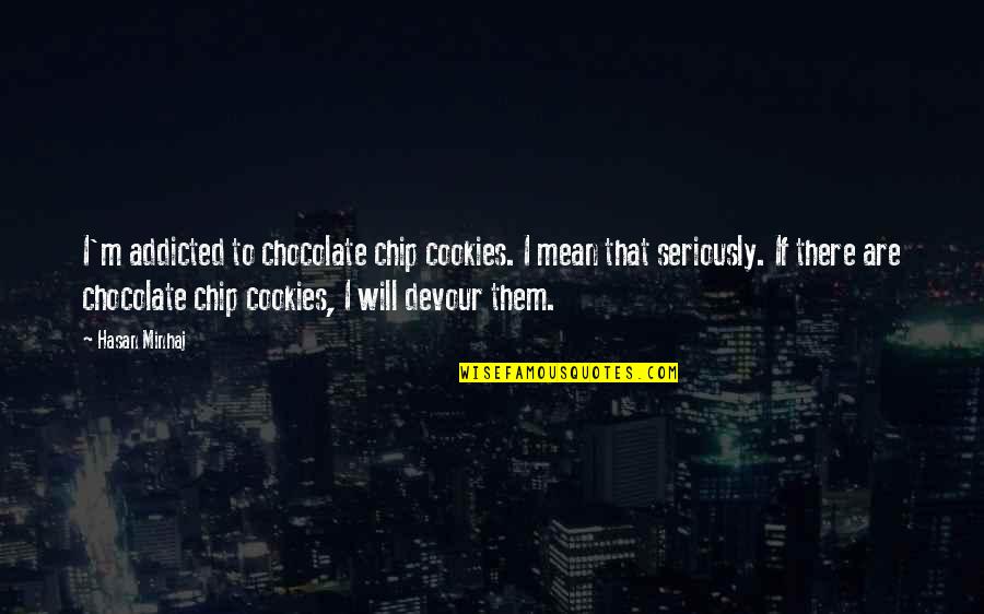 Reinstall Mac Quotes By Hasan Minhaj: I'm addicted to chocolate chip cookies. I mean