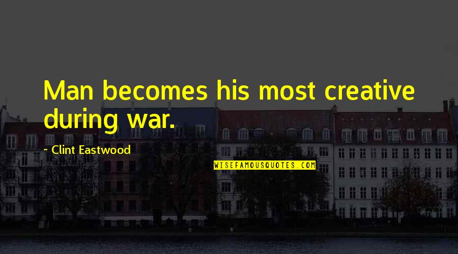 Reinsurance Association Quotes By Clint Eastwood: Man becomes his most creative during war.