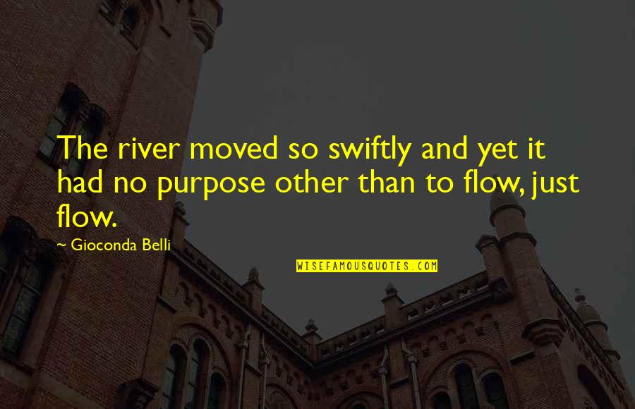 Reinventing One Self Quotes By Gioconda Belli: The river moved so swiftly and yet it