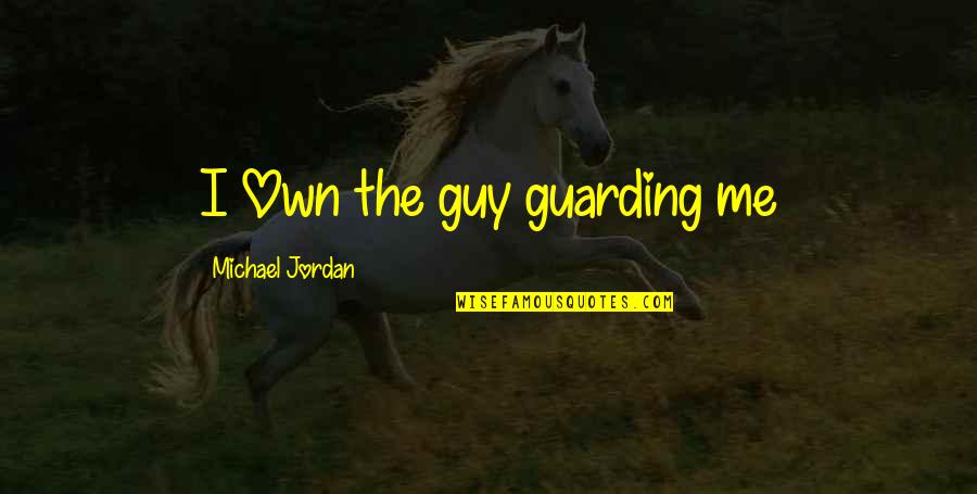 Reinvesting Dividends Quotes By Michael Jordan: I Own the guy guarding me