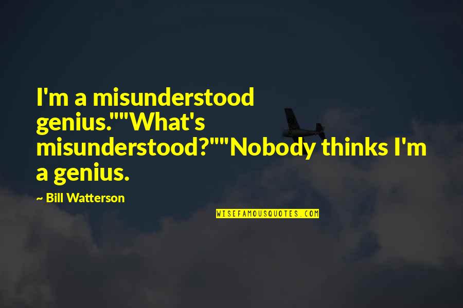 Reisinger Quotes By Bill Watterson: I'm a misunderstood genius.""What's misunderstood?""Nobody thinks I'm a
