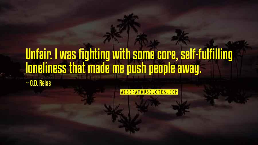 Reiss's Quotes By C.D. Reiss: Unfair. I was fighting with some core, self-fulfilling