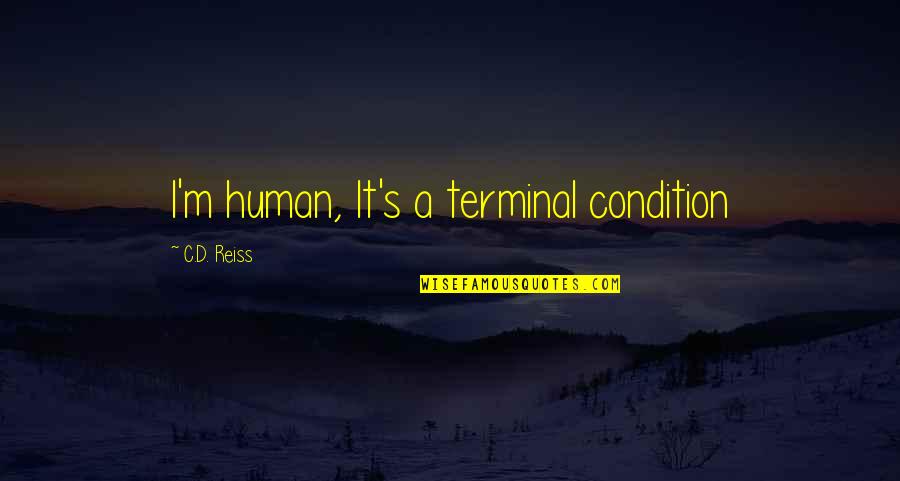 Reiss's Quotes By C.D. Reiss: I'm human, It's a terminal condition