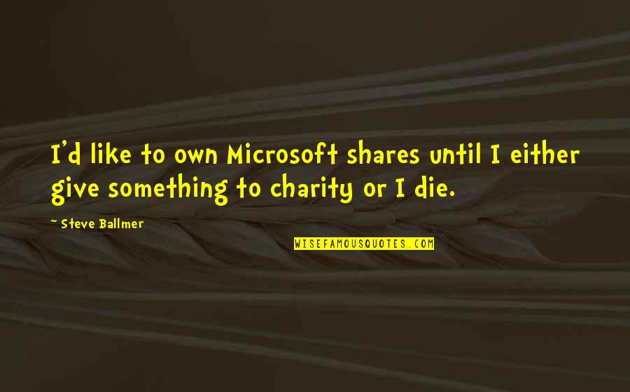 Reitbauernhof Quotes By Steve Ballmer: I'd like to own Microsoft shares until I