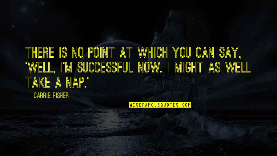 Reiten Grain Quotes By Carrie Fisher: There is no point at which you can