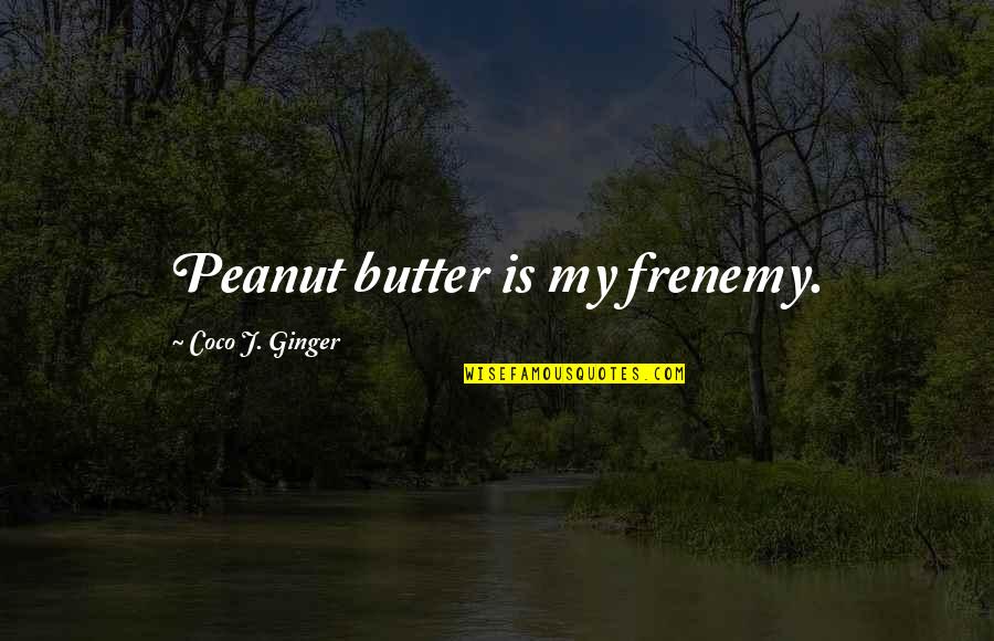 Reiterates Define Quotes By Coco J. Ginger: Peanut butter is my frenemy.