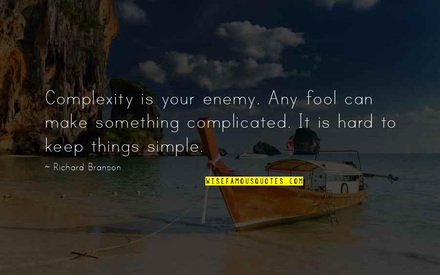 Reiterates Define Quotes By Richard Branson: Complexity is your enemy. Any fool can make