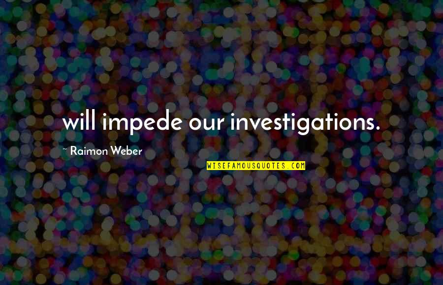 Reitsma Family Dentist Quotes By Raimon Weber: will impede our investigations.