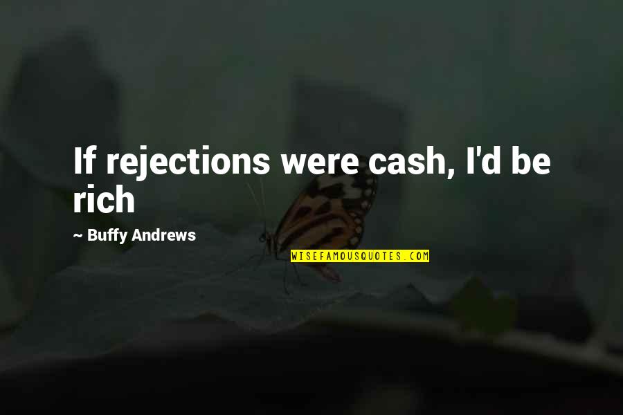 Rejections Quotes By Buffy Andrews: If rejections were cash, I'd be rich