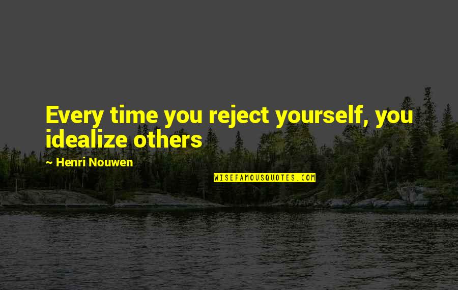 Rejects You Quotes By Henri Nouwen: Every time you reject yourself, you idealize others