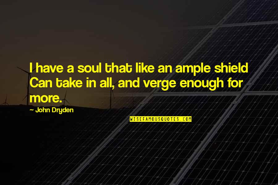 Reknewal Quotes By John Dryden: I have a soul that like an ample