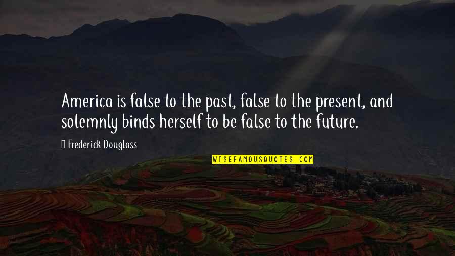 Relajarse Conjugation Quotes By Frederick Douglass: America is false to the past, false to