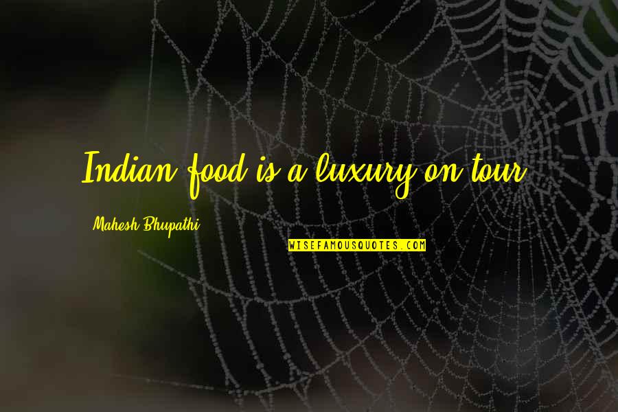 Relatable Quotes Quotes By Mahesh Bhupathi: Indian food is a luxury on tour.