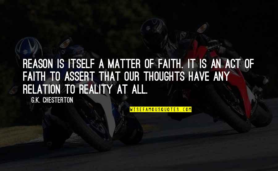 Relation Quotes By G.K. Chesterton: Reason is itself a matter of faith. It