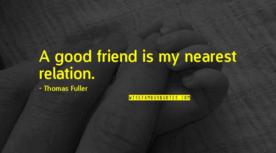 Relation Quotes By Thomas Fuller: A good friend is my nearest relation.