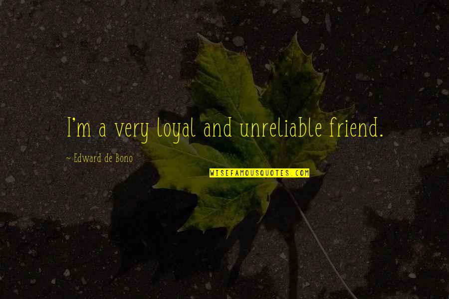 Relationship And Best Friend Quotes By Edward De Bono: I'm a very loyal and unreliable friend.