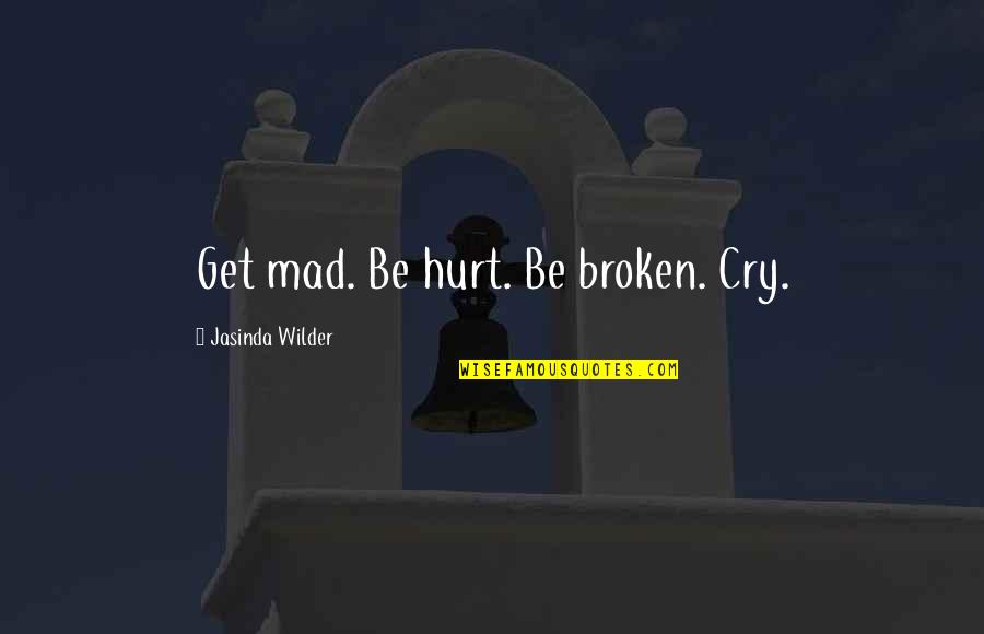 Relationship Changes With Time Quotes By Jasinda Wilder: Get mad. Be hurt. Be broken. Cry.